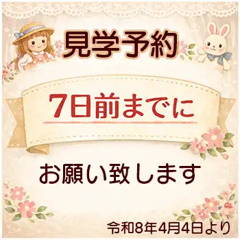 見学予約は7日前までにお願いします